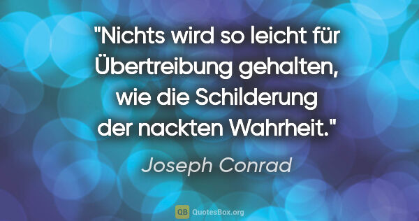Joseph Conrad Zitat: "Nichts wird so leicht für Übertreibung gehalten, wie die..."