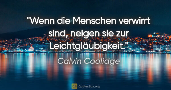 Calvin Coolidge Zitat: "Wenn die Menschen verwirrt sind, neigen sie zur..."