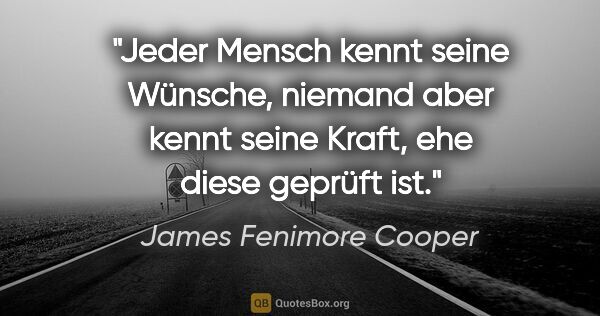 James Fenimore Cooper Zitat: "Jeder Mensch kennt seine Wünsche, niemand aber kennt seine..."