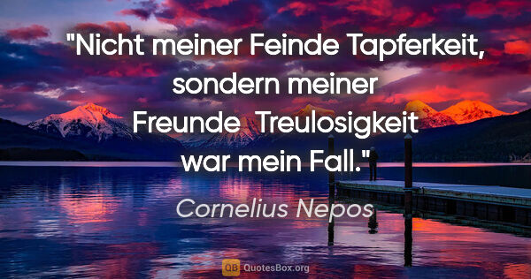 Cornelius Nepos Zitat: "Nicht meiner Feinde Tapferkeit, sondern meiner Freunde..."