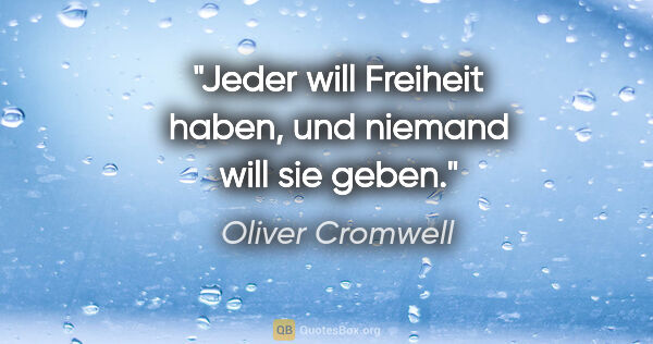 Oliver Cromwell Zitat: "Jeder will Freiheit haben, und niemand will sie geben."
