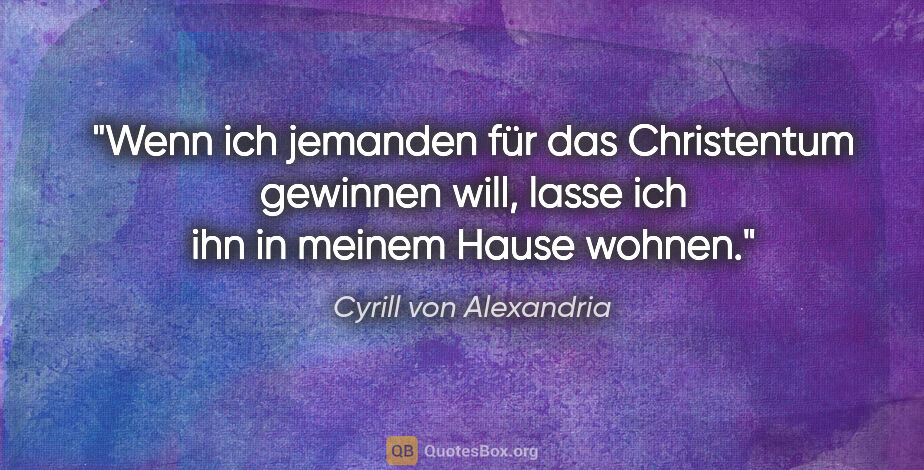 Cyrill von Alexandria Zitat: "Wenn ich jemanden für das Christentum gewinnen will, lasse ich..."
