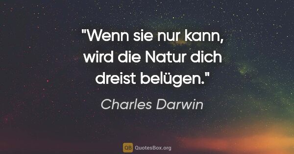 Charles Darwin Zitat: "Wenn sie nur kann, wird die Natur dich dreist belügen."