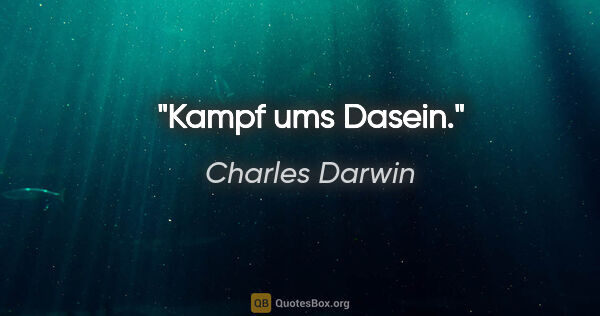 Charles Darwin Zitat: "Kampf ums Dasein."
