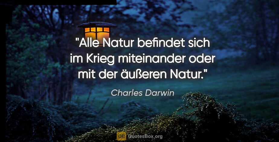 Charles Darwin Zitat: "Alle Natur befindet sich im Krieg miteinander oder mit der..."