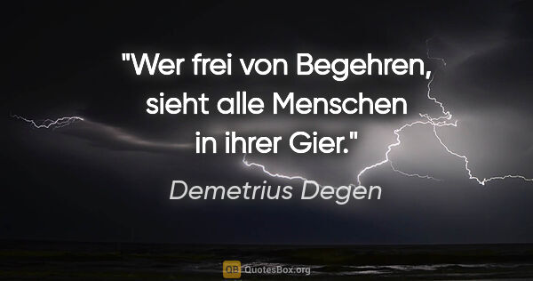 Demetrius Degen Zitat: "Wer frei von Begehren, sieht alle Menschen in ihrer Gier."