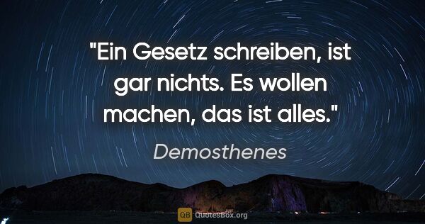 Demosthenes Zitat: "Ein Gesetz schreiben, ist gar nichts. Es wollen machen, das..."