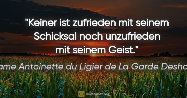 Madame Antoinette du Ligier de La Garde Deshoulières Zitat: "Keiner ist zufrieden mit seinem Schicksal noch unzufrieden mit..."