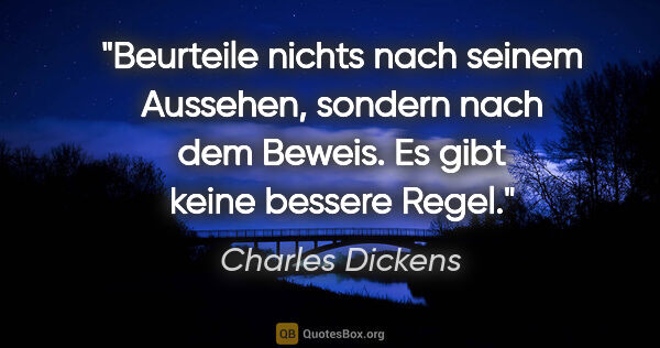 Charles Dickens Zitat: "Beurteile nichts nach seinem Aussehen, sondern nach dem..."