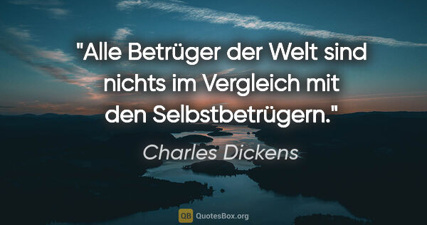 Charles Dickens Zitat: "Alle Betrüger der Welt sind nichts
im Vergleich mit den..."