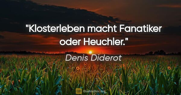 Denis Diderot Zitat: "Klosterleben macht Fanatiker oder Heuchler."