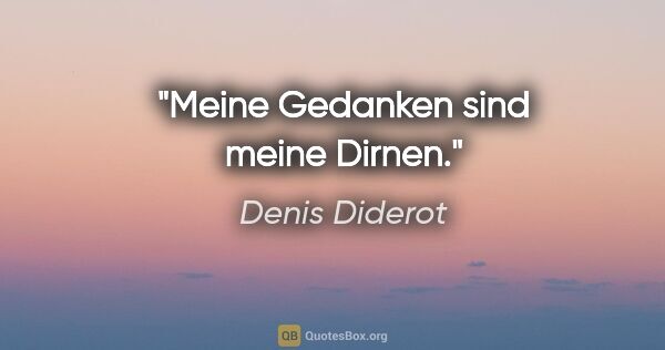 Denis Diderot Zitat: "Meine Gedanken sind meine Dirnen."
