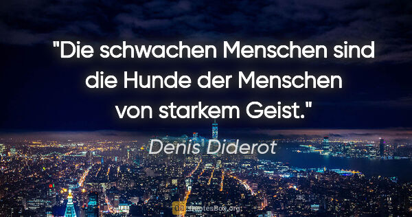 Denis Diderot Zitat: "Die schwachen Menschen sind die Hunde der Menschen von starkem..."