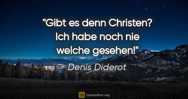 Denis Diderot Zitat: "Gibt es denn Christen? Ich habe noch nie welche gesehen!"