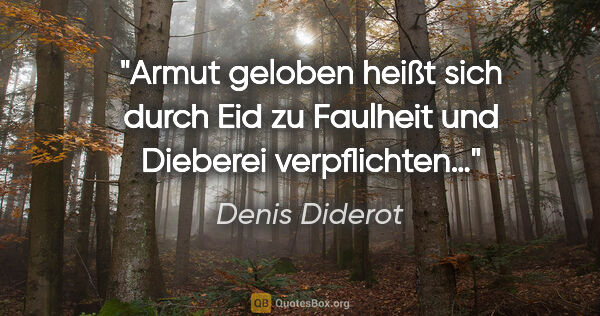 Denis Diderot Zitat: "Armut geloben heißt sich durch Eid zu Faulheit und Dieberei..."