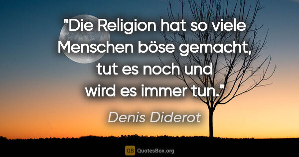 Denis Diderot Zitat: "Die Religion hat so viele Menschen böse gemacht, tut es noch..."