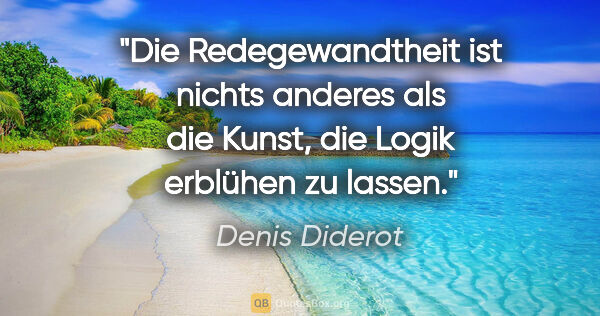 Denis Diderot Zitat: "Die Redegewandtheit ist nichts anderes als die Kunst, die..."