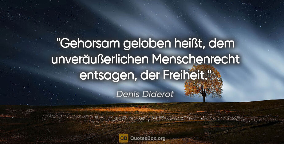 Denis Diderot Zitat: "Gehorsam geloben heißt, dem unveräußerlichen Menschenrecht..."