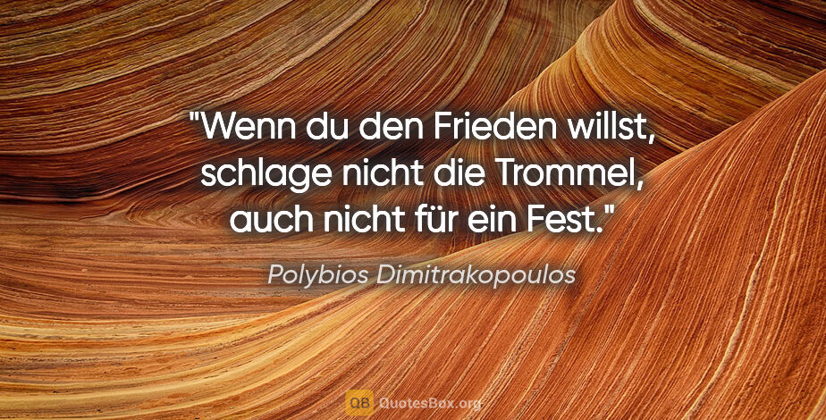 Polybios Dimitrakopoulos Zitat: "Wenn du den Frieden willst, schlage nicht die Trommel, auch..."