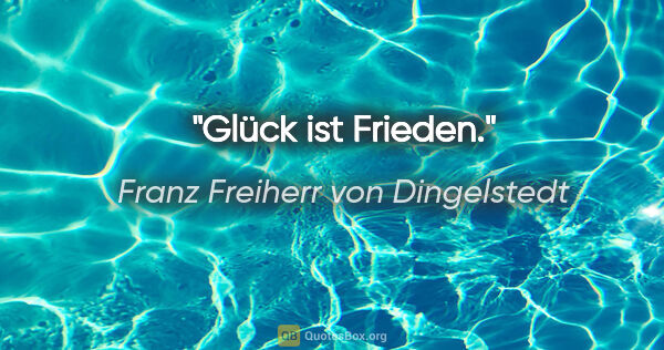 Franz Freiherr von Dingelstedt Zitat: "Glück ist Frieden."