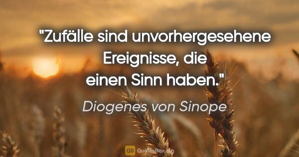 Diogenes von Sinope Zitat: "Zufälle sind unvorhergesehene Ereignisse, die einen Sinn haben."