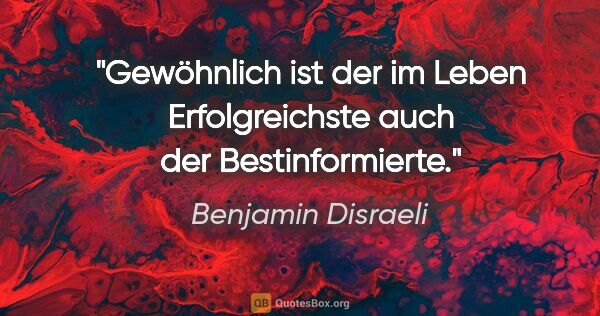 Benjamin Disraeli Zitat: "Gewöhnlich ist der im Leben Erfolgreichste auch der..."