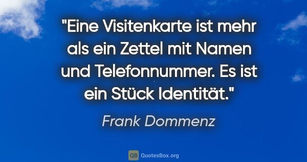 Frank Dommenz Zitat: "Eine Visitenkarte ist mehr als ein Zettel mit Namen und..."