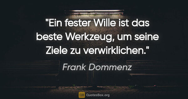 Frank Dommenz Zitat: "Ein fester Wille ist das beste Werkzeug, um seine Ziele zu..."