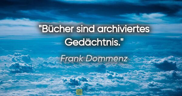 Frank Dommenz Zitat: "Bücher sind archiviertes Gedächtnis."