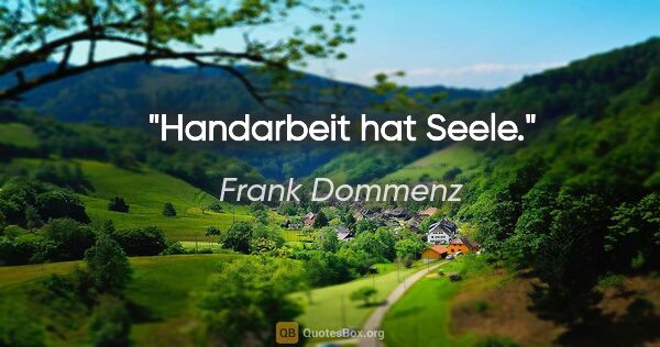 Frank Dommenz Zitat: "Handarbeit hat Seele."