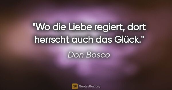 Don Bosco Zitat: "Wo die Liebe regiert, dort herrscht auch das Glück."