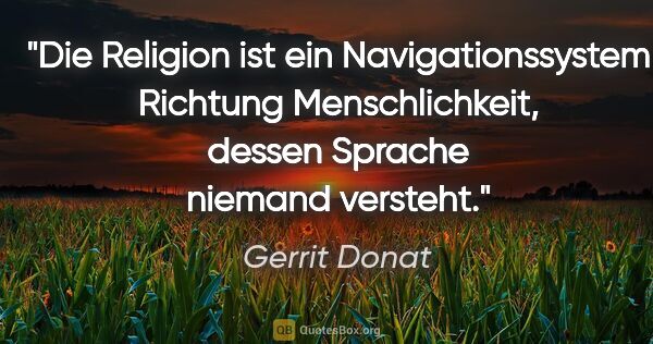Gerrit Donat Zitat: "Die Religion ist ein Navigationssystem Richtung..."
