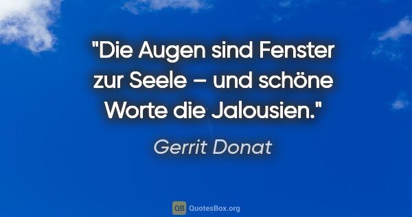 Gerrit Donat Zitat: "Die Augen sind Fenster zur Seele – und schöne Worte die..."