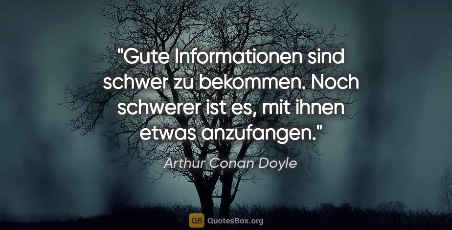 Arthur Conan Doyle Zitat: "Gute Informationen sind schwer zu bekommen.
Noch schwerer ist..."