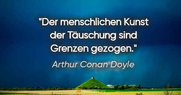 Arthur Conan Doyle Zitat: "Der menschlichen Kunst der Täuschung sind Grenzen gezogen."