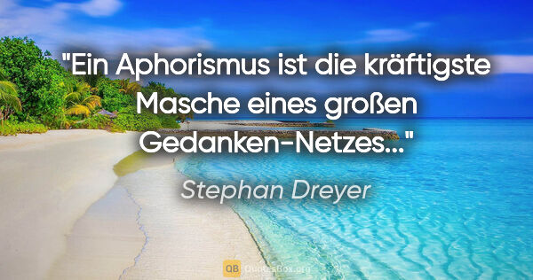 Stephan Dreyer Zitat: "Ein Aphorismus ist die kräftigste Masche eines großen..."
