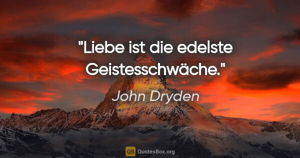 John Dryden Zitat: "Liebe ist die edelste Geistesschwäche."