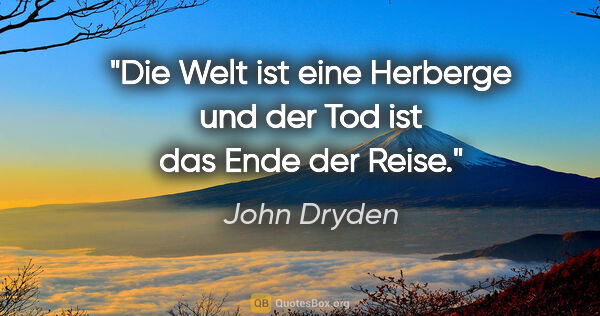 John Dryden Zitat: "Die Welt ist eine Herberge und der Tod ist das Ende der Reise."