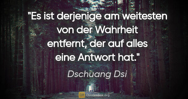 Dschuang Dsi Zitat: "Es ist derjenige am weitesten von der Wahrheit entfernt, der..."