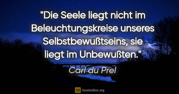 Carl du Prel Zitat: "Die Seele liegt nicht im Beleuchtungskreise unseres..."
