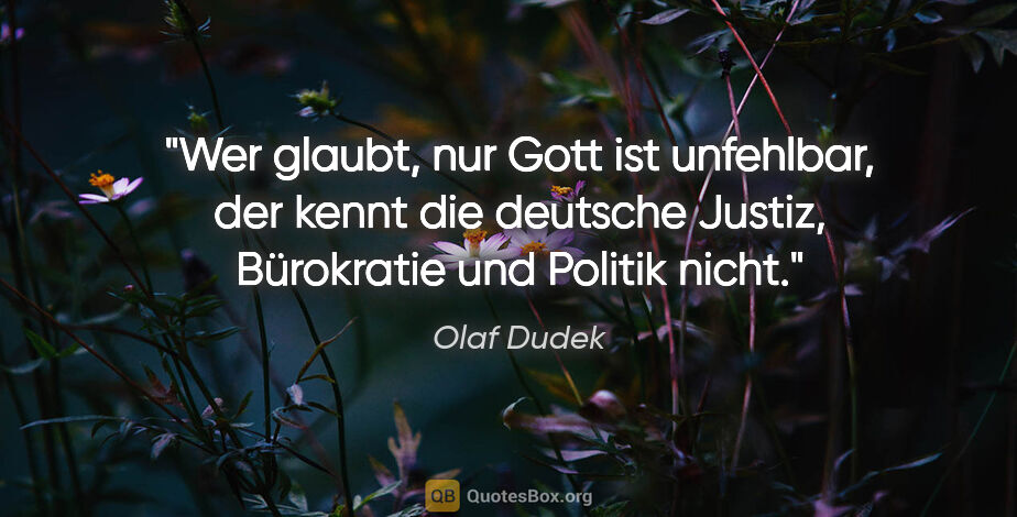 Olaf Dudek Zitat: "Wer glaubt, nur Gott ist unfehlbar, der kennt die deutsche..."