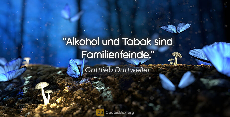 Gottlieb Duttweiler Zitat: "Alkohol und Tabak sind Familienfeinde."