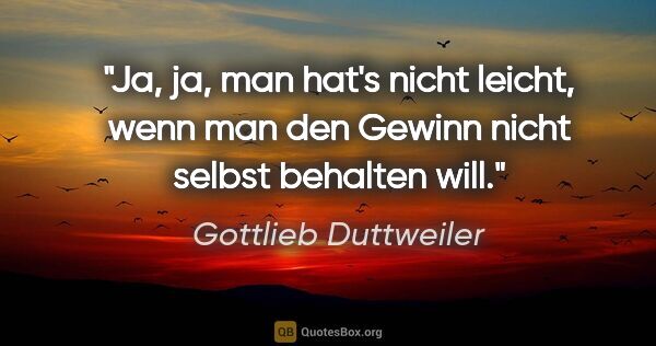 Gottlieb Duttweiler Zitat: "Ja, ja, man hat's nicht leicht, wenn man den Gewinn nicht..."