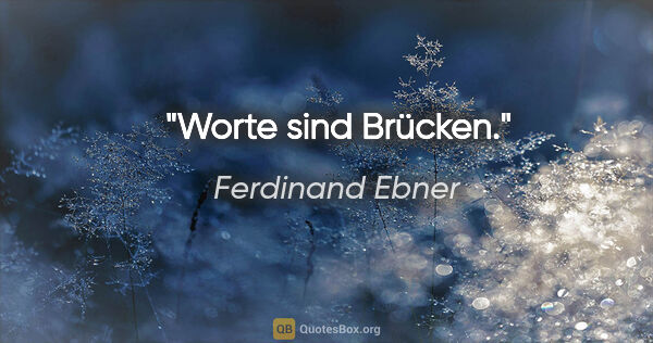 Ferdinand Ebner Zitat: "Worte sind Brücken."