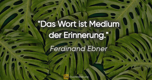 Ferdinand Ebner Zitat: "Das Wort ist Medium der Erinnerung."