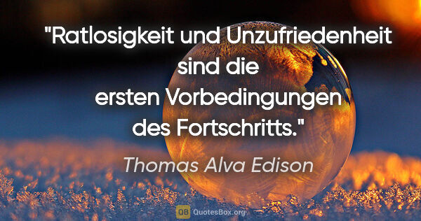 Thomas Alva Edison Zitat: "Ratlosigkeit und Unzufriedenheit sind die ersten..."