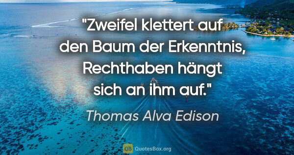 Thomas Alva Edison Zitat: "Zweifel klettert auf den Baum der Erkenntnis, Rechthaben hängt..."
