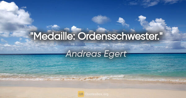 Andreas Egert Zitat: "Medaille: Ordensschwester."