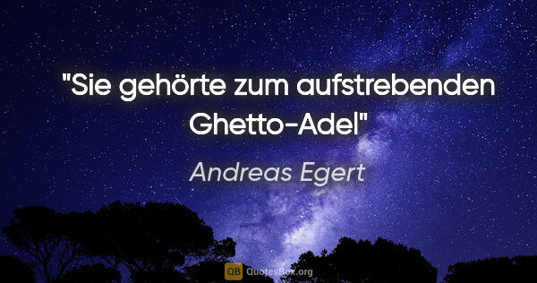 Andreas Egert Zitat: "Sie gehörte zum aufstrebenden Ghetto-Adel"