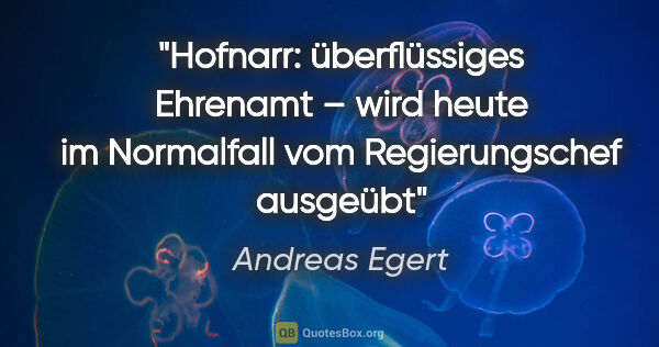 Andreas Egert Zitat: "Hofnarr: überflüssiges Ehrenamt – wird heute im Normalfall vom..."